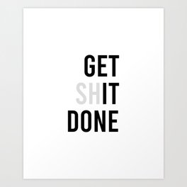 Get Shit Done - Motivational Phrase Art Print | Motivation, Graphicdesign, Funny, Back To School, Work, Office, Black And White, Funnyphrases, Phrase, Typography 
