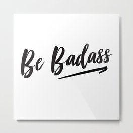 Be Badass Metal Print