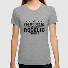i’m Rogelio doing Rogelio things T Shirt