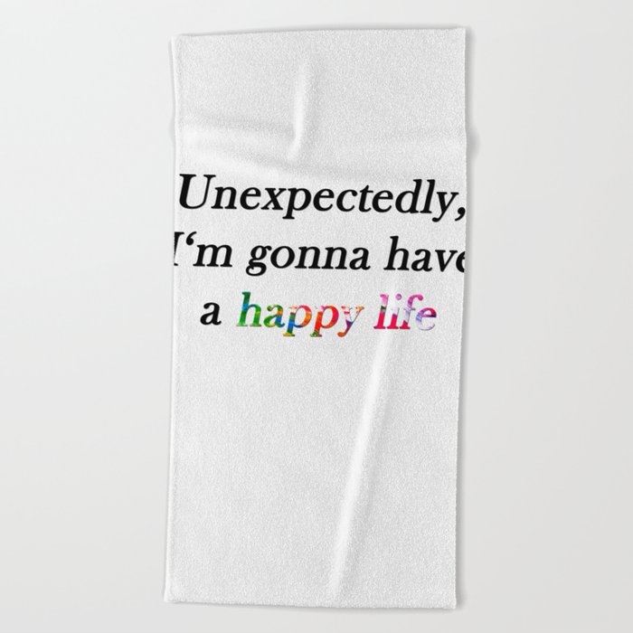 Unexpectedly Happy Life Beach Towel