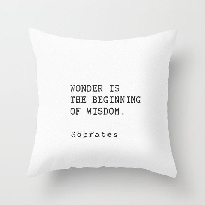 "Wonder is the beginning of wisdom."  — Socrates Throw Pillow