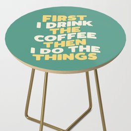 First I Drink The Coffee Then I Do The Things Side Table