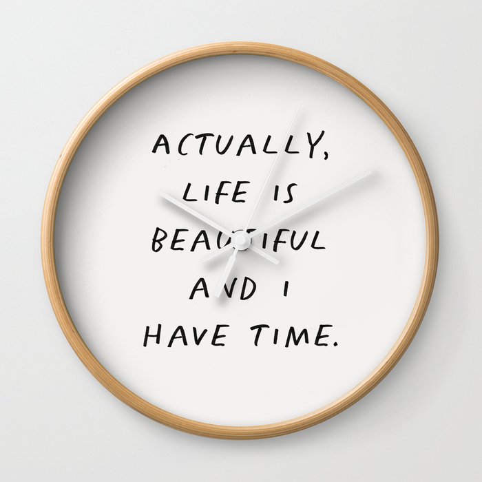 Actually Life is Beautiful and I Have Time Wall Clock