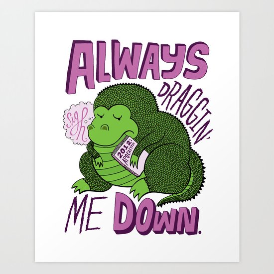 Draggin' Me Down Art Print