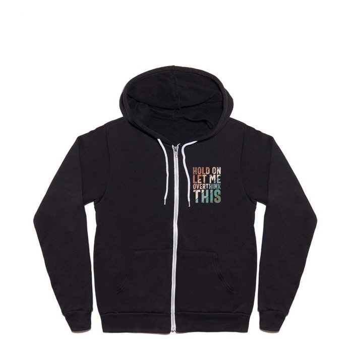Hold On Let Me Overthink This Full Zip Hoodie