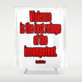 Violence is the last refuge of the incompetent. Isaac Asimov Shower Curtain