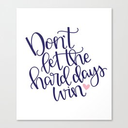 Don't Let the Hard Days Win Canvas Print