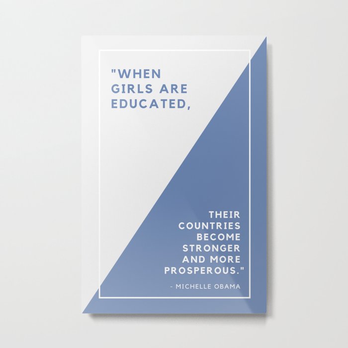 "When girls are educated, their countries become stronger and more prosperous." Metal Print