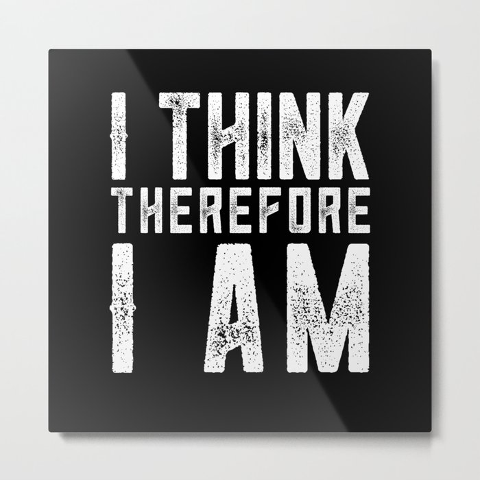 I think therefore I am Metal Print