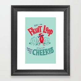 Be a Fruit Loop in a World Full of Cheerios Framed Art Print