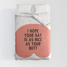 I hope your day is as nice as you butt - funny quotes Comforter