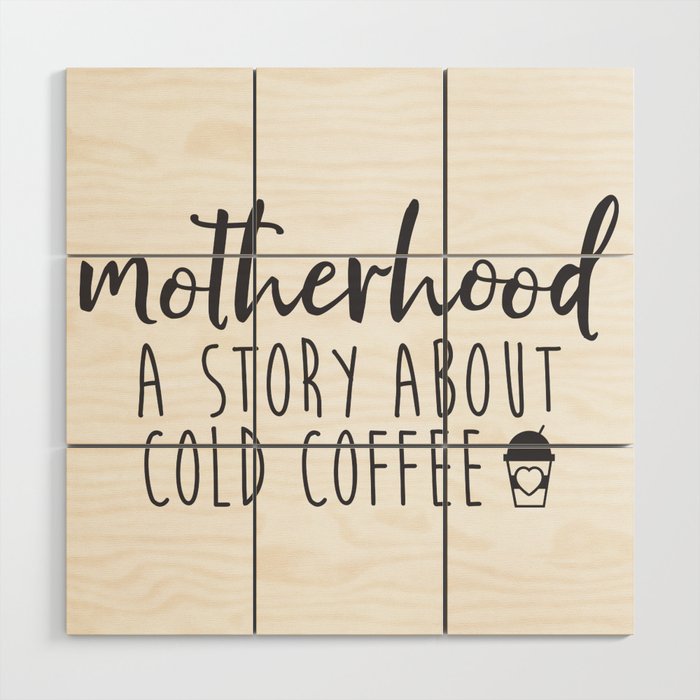 Motherhood A Story About Cold Coffee Wood Wall Art
