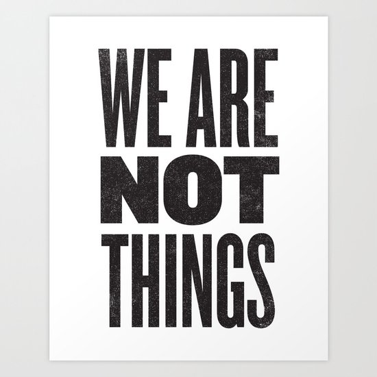 WE ARE NOT THINGS Art Print