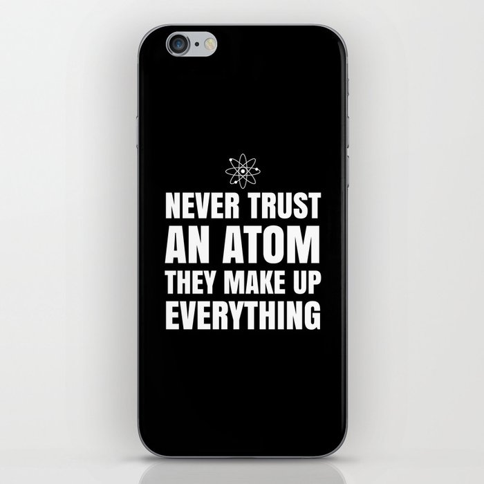 NEVER TRUST AN ATOM THEY MAKE UP EVERYTHING (Black & White) iPhone Skin