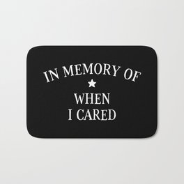 In Memory Of When I Cared Bath Mat