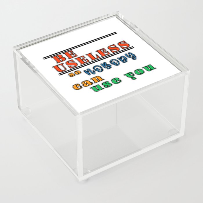 Be useful so nobody can use you antimotivation quote Acrylic Box