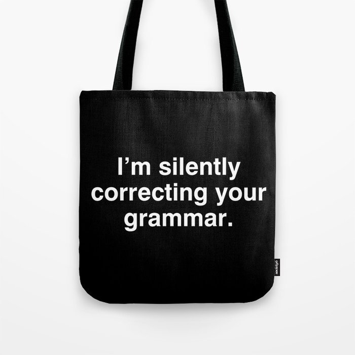 I'm silently correcting your grammar Tote Bag