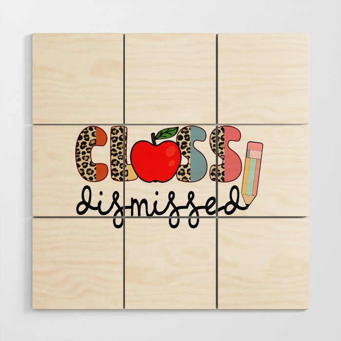 Teacher quote class dismissed cute fonts Wood Wall Art