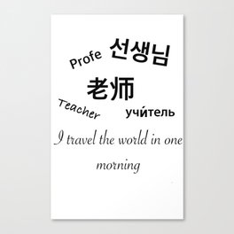I travel the world in one morning Canvas Print
