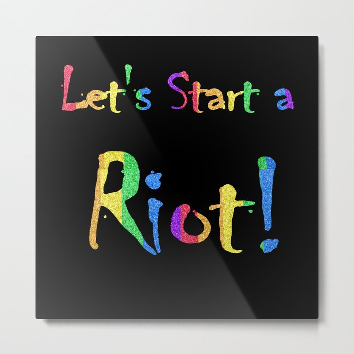 Let's Start a Riot Rainbow Metal Print