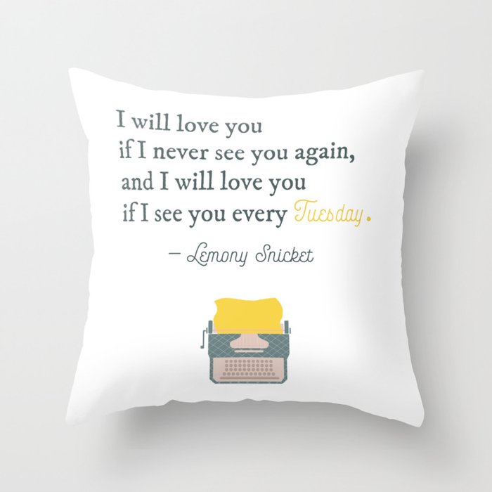 I Will Love You If I See You Every Tuesday Lemony Snicket Quote Throw Pillow By Aileaux Society6