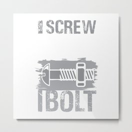 I Screw I Nut I Bolt Metal Print