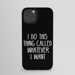 I Do This Thing Called Whatever I Want iPhone Case