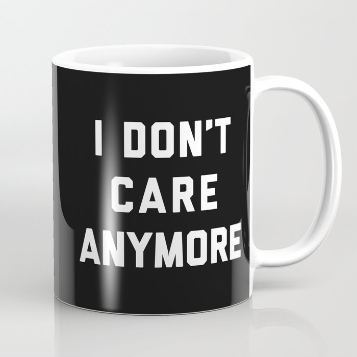 I Don't Care Anymore Funny Sarcastic Quote Coffee Mug