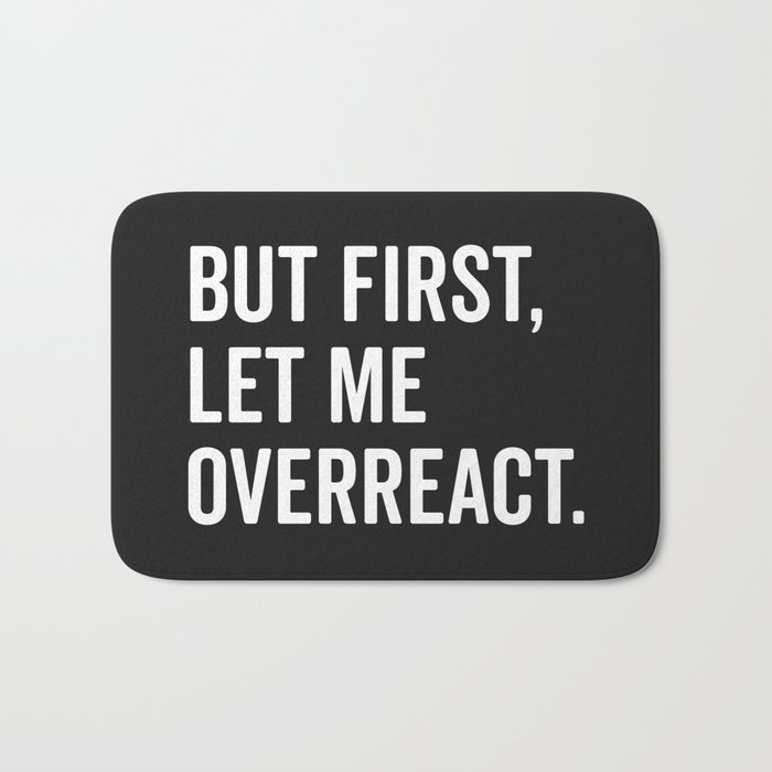 Let Me Overreact Funny Quote Bath Mat