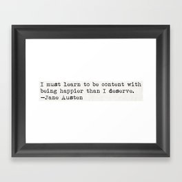"I must learn to be content with being happier than I deserve." -Jane Austen Framed Art Print