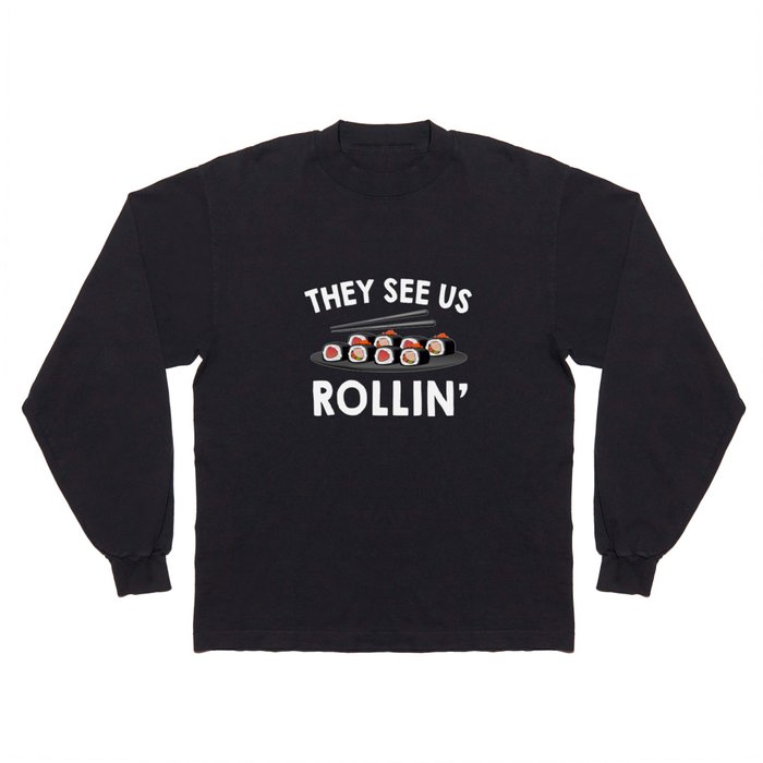 They See us Rollin`  Shushi Long Sleeve T Shirt
