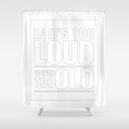 Funny If It's Too Loud You're Too Old Shower Curtain