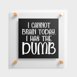 I Cannot Brain Today Funny Sarcastic Floating Acrylic Print