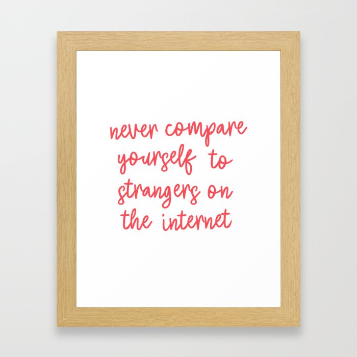 Never Compare Yourself to Strangers on the Internet Framed Art Print