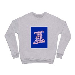 Whats The Best That Could Happen Crewneck Sweatshirt