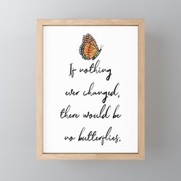 If Nothing Ever Changed, There Would Be No Butterflies Framed Mini Art Print