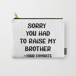 Sorry You Had To Raise My Brother - Your Favorite Carry-All Pouch