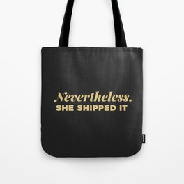 Nevertheless, She Shipped It Tote Bag