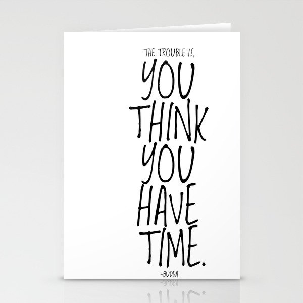 The trouble is, you think you have time. -Budda Stationery Cards