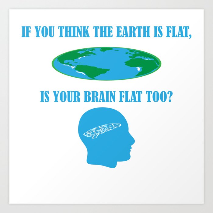 Flat Earth Flat Brain Meme Funny Joke Art Print by GoodDesigns80 | Society6