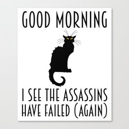 Good Morning - I See The Assassins Have Failed (Again) Canvas Print