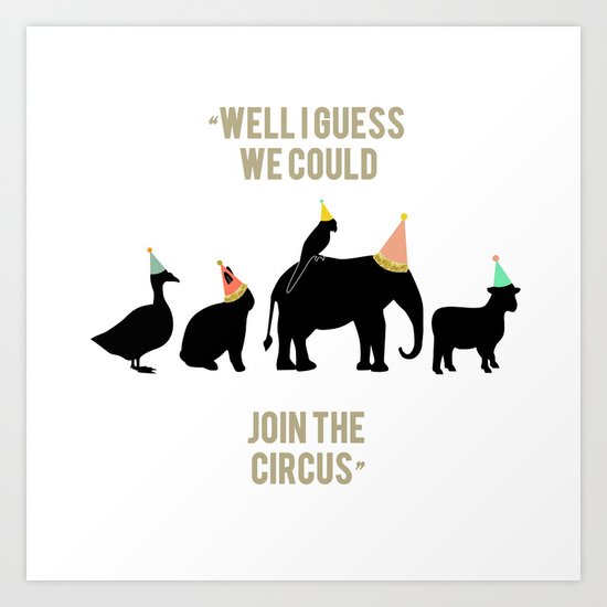 WELL I GUESS WE COULD JOIN THE CIRCUS Art Print