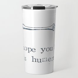 I Hope You Find This Humerus Travel Mug