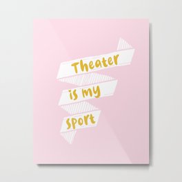 Theater is My Sport Banner Metal Print | Pink, Musical, Theaterismysport, Banner, Curated, Graphicdesign, Actress, Fun, Thespian, Director 