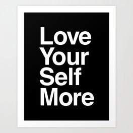 Love Your Self More Typography by The Motivated Type in Black and White Art Print