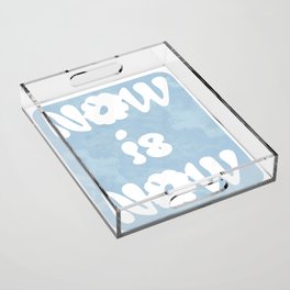 Now is Now Acrylic Tray