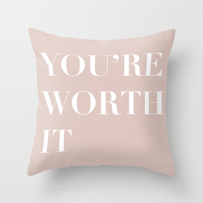 You're Worth It Throw Pillow