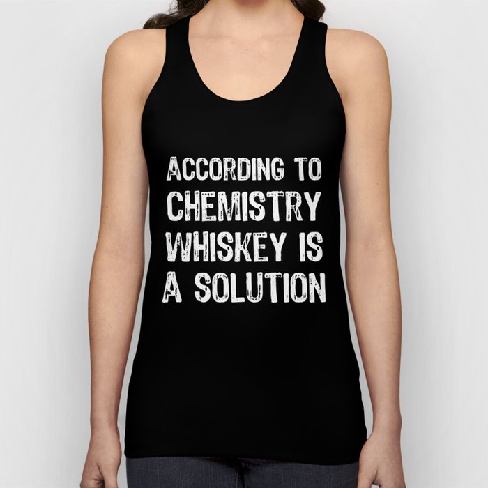 According To Chemistry Whiskey Is A Solution Tank Top