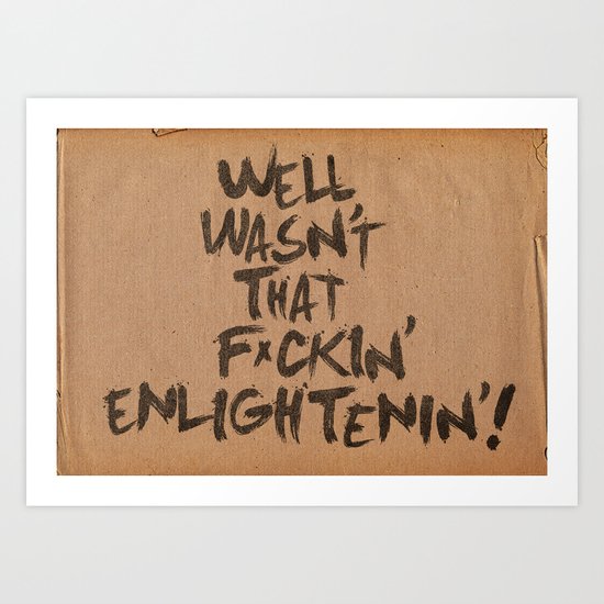 Well Wasn't That F*ckin' Enlightenin'! Art Print