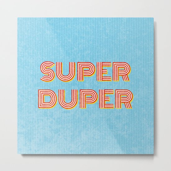 Super-Duper Metal Print